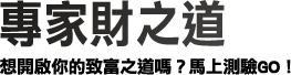 專家財之道 想開啟你的致富之道嗎？馬上測驗GO！