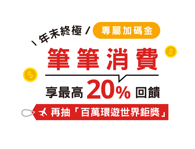 年末終極專屬加碼金 筆筆消費享最高20%回饋 再抽「百萬環遊世界鉅獎」