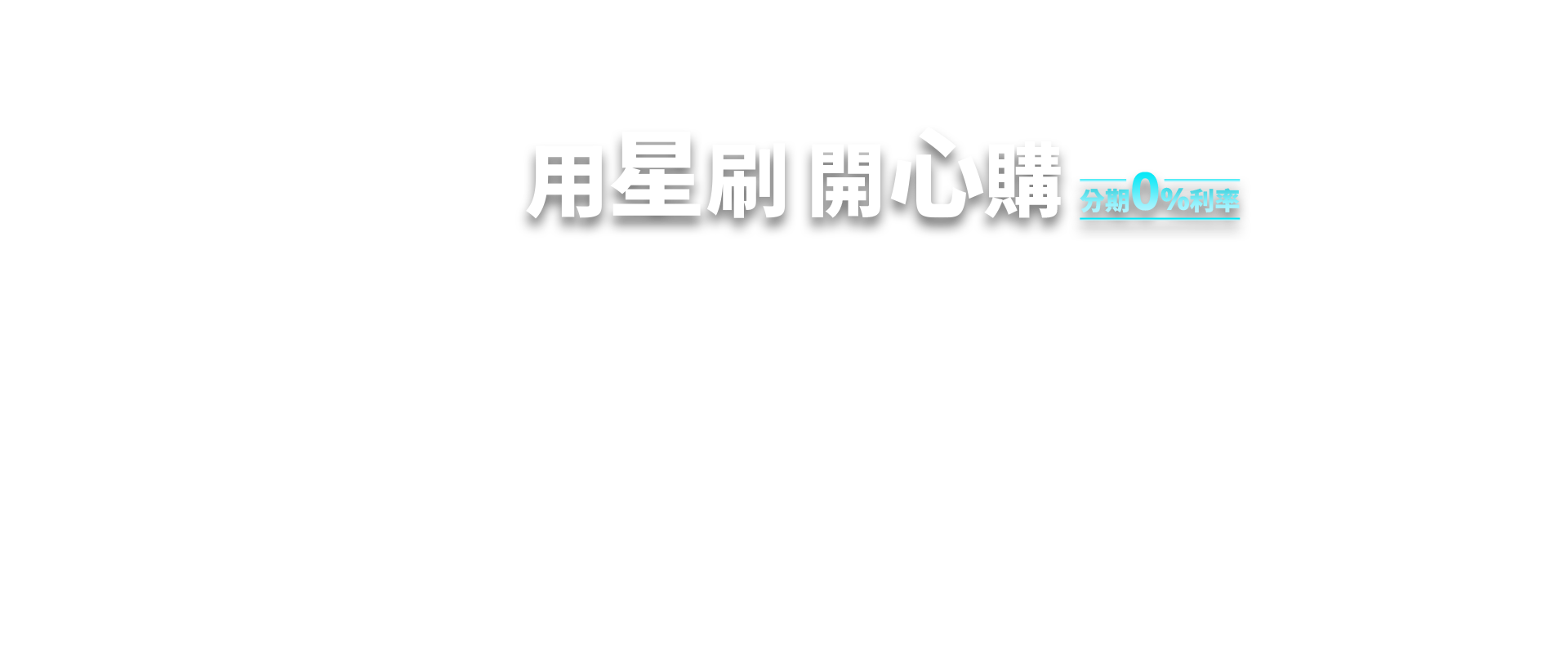 優惠全面來襲 用星刷 開心購 分期0%利率